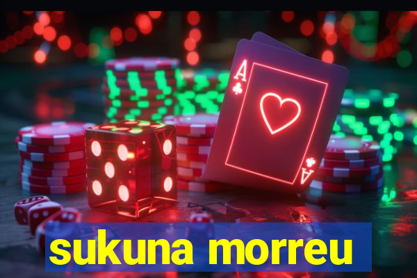 sukuna morreu